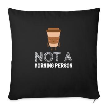 Not a morning person - Throw Pillow Cover 17.5” x 17.5” - black - Front