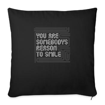 You are Somebodys reason to smile - Throw Pillow Cover 17.5” x 17.5” - black - Front