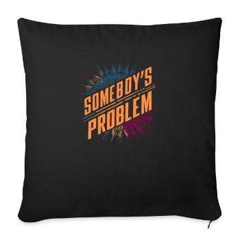 Somebody's Problem - Throw Pillow Cover 17.5” x 17.5” - black - Front