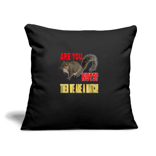 Are You Nuts? Then we are a match! - Throw Pillow Cover 17.5” x 17.5”
