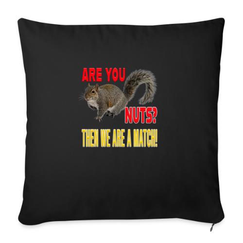 Are You Nuts? Then we are a match! - Throw Pillow Cover 17.5” x 17.5”