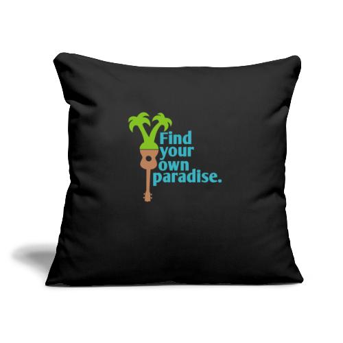 Find Your Own Paradise - Throw Pillow Cover 17.5” x 17.5”