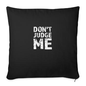Don't Judge ME - Throw Pillow Cover 17.5” x 17.5” - black - Front