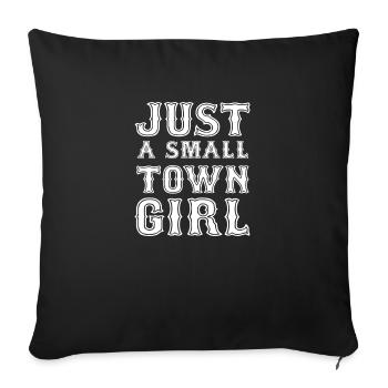 Just A Small Town Girl - Throw Pillow Cover 17.5” x 17.5” - black - Front