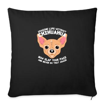 Imagine Life Without Chihuahua Dog - Throw Pillow Cover 17.5” x 17.5” - black - Front