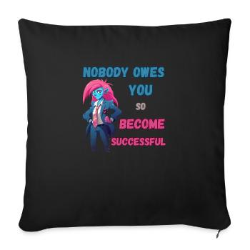 Nobody Owes You, Become Successful - Throw Pillow Cover 17.5” x 17.5” - black - Front