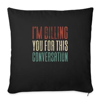 I m Billing You For This Conversation - Throw Pillow Cover 17.5” x 17.5” - black - Front