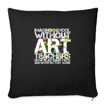 Imagine School Without Art Teachers - Throw Pillow Cover 17.5” x 17.5” - black - Front