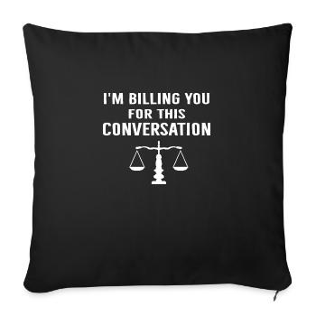 I'm Billing You For This Conversation - Throw Pillow Cover 17.5” x 17.5” - black - Front