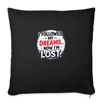I followed my dreams… Now I’m lost - Throw Pillow Cover 17.5” x 17.5” - black - Front