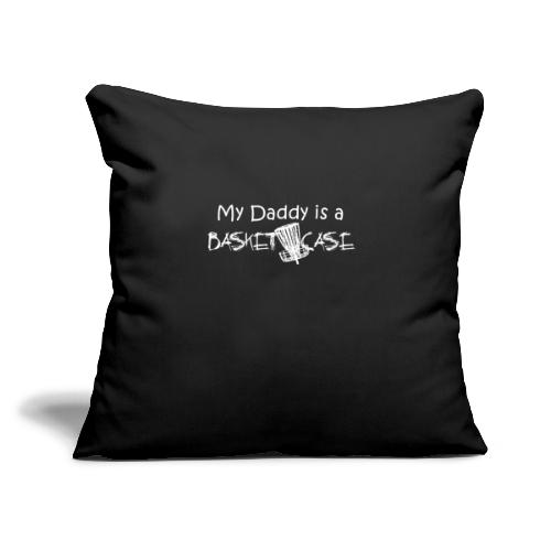 My Daddy is a Basket Case - Throw Pillow Cover 17.5” x 17.5”