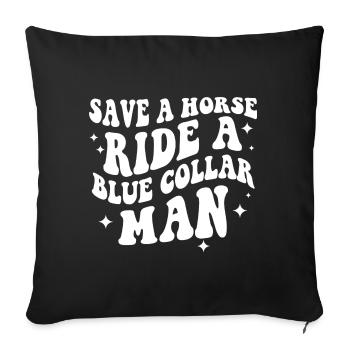 Save A Horse Ride A Blue Collar Man - Throw Pillow Cover 17.5” x 17.5” - black - Front