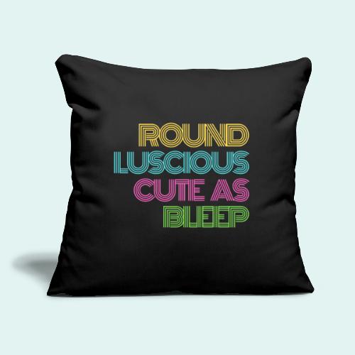 Round, Luscious, and Cute as Bleep ALT - Throw Pillow Cover 17.5” x 17.5”