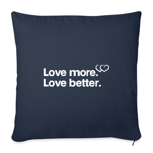 Love more. Love better. Collection - Throw Pillow Cover 17.5” x 17.5”
