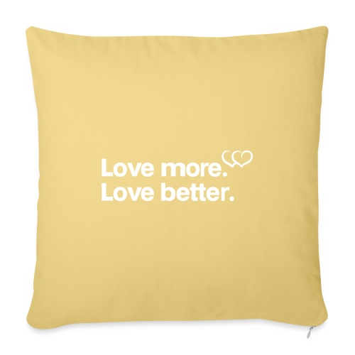 Love more. Love better. Collection - Throw Pillow Cover 17.5” x 17.5”