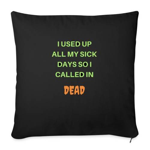 USED SICK DAYS CALLED IN DEAD - Throw Pillow Cover 17.5” x 17.5”