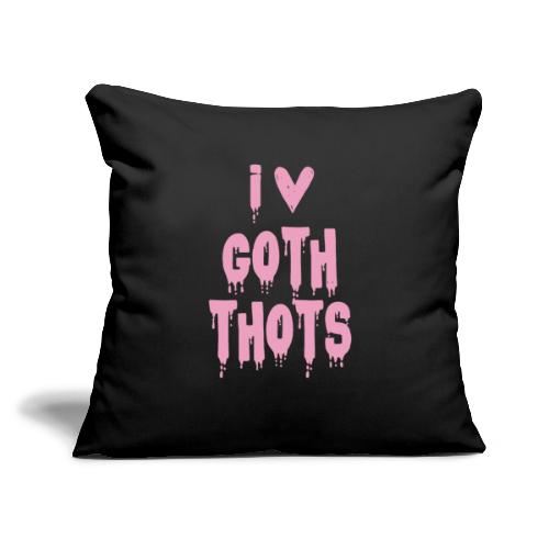 I Love Goth Thots Funny women's tee T-Shirt gifts - Throw Pillow Cover 17.5” x 17.5”