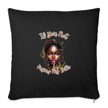 If You Not Paying My Bills - Throw Pillow Cover 17.5” x 17.5” - black - Front