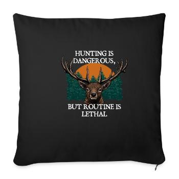 Hunting Risky Routine Lethal Hunter Sarcastic - Throw Pillow Cover 17.5” x 17.5” - black - Front