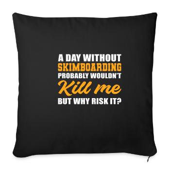 Day Without Skimboarding Risky Person Gift - Throw Pillow Cover 17.5” x 17.5” - black - Front