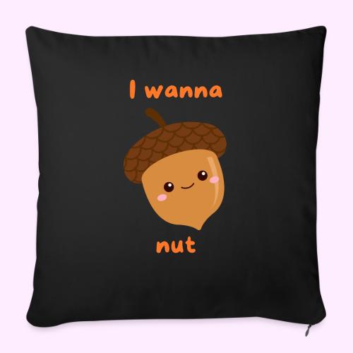 I Wanna Nut - Throw Pillow Cover 17.5” x 17.5”
