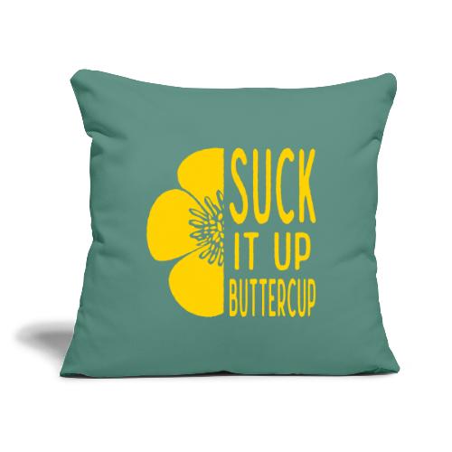 Cool Suck it up Buttercup - Throw Pillow Cover 17.5” x 17.5”