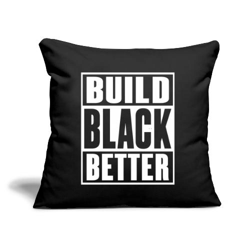 Build Black Better - Throw Pillow Cover 17.5” x 17.5”