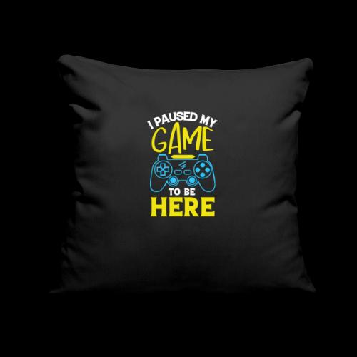 I Paused My Game For You - Throw Pillow Cover 17.5” x 17.5”