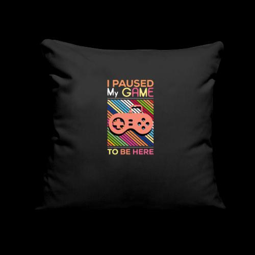 I Paused My Game to Be Here - Throw Pillow Cover 17.5” x 17.5”