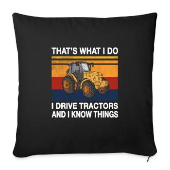 Thats what i do i drive Tractors and i know things - Throw Pillow Cover 17.5” x 17.5” - black - Front
