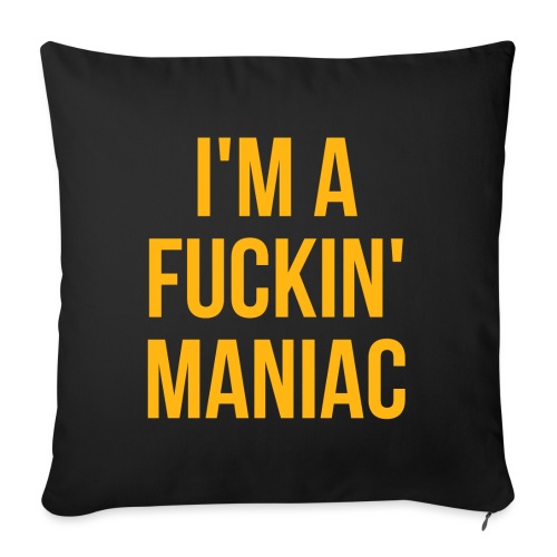 I'm A Fuckin' Maniac (in orange gold letters) - Throw Pillow Cover 17.5” x 17.5”
