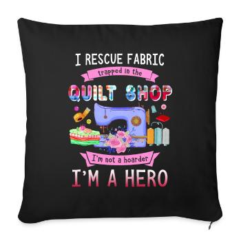 I Rescue Fabric Quilt Hero Funny Quilting - Throw Pillow Cover 17.5” x 17.5” - black - Front