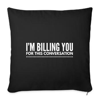 I'm Billing You For This Conversation - Throw Pillow Cover 17.5” x 17.5” - black - Front