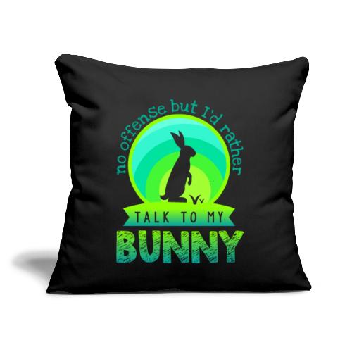 No Offense, I'd Rather Talk to my Bunny - Throw Pillow Cover 17.5” x 17.5”