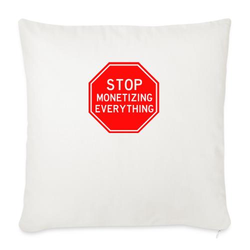 STOP MONETIZING EVERYTHING - Throw Pillow Cover 17.5” x 17.5”