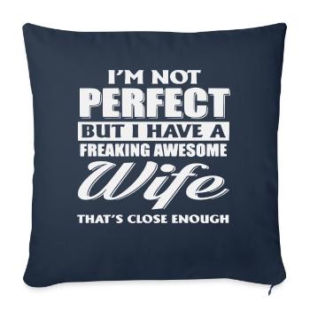 I’m Not Perfect But I Have A Freaking Awesome Wife - Throw Pillow Cover 17.5” x 17.5” - navy - Front