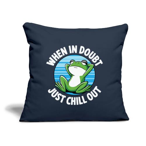 When In Doubt Just Chill Out Frog - Throw Pillow Cover 17.5” x 17.5”