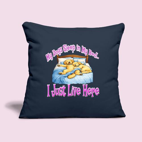 My Dogs Sleep in My Bed I Just Live Here - Throw Pillow Cover 17.5” x 17.5”