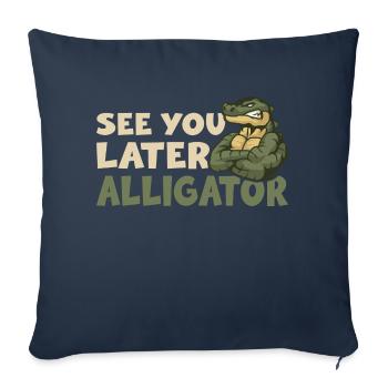 See You Later Alligator Funny Alligator Crocodile - Throw Pillow Cover 17.5” x 17.5” - navy - Front
