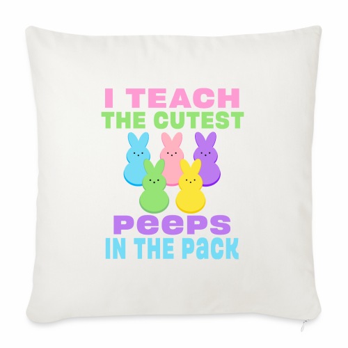 I Teach the Cutest Peeps in the Pack School Easter - Throw Pillow Cover 17.5” x 17.5”
