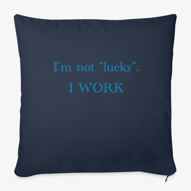 I'm not "lucky". I WORK