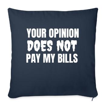 Your Opinion Does Not Pay My Bills - Throw Pillow Cover 17.5” x 17.5” - navy - Front