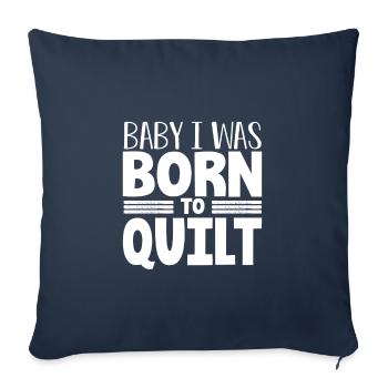 Quilter Gift Baby I Was Born to Quilt Quilting - Throw Pillow Cover 17.5” x 17.5” - navy - Front