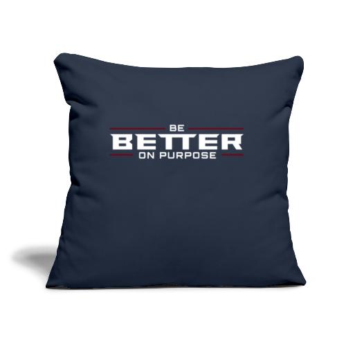 BE BETTER ON PURPOSE 302 - Throw Pillow Cover 17.5” x 17.5”