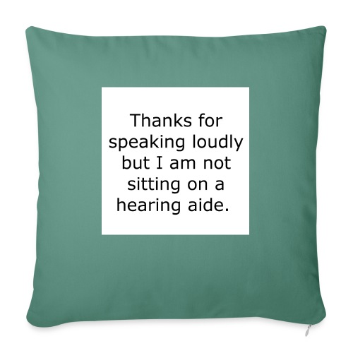 THANKS FOR SPEAKING LOUDLY BUT I AM NOT SITTING... - Throw Pillow Cover 17.5” x 17.5”