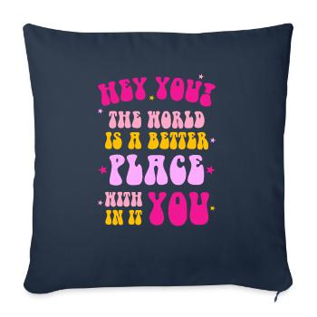 Hey You! The World Is A Better Place With You - Throw Pillow Cover 17.5” x 17.5” - navy - Front
