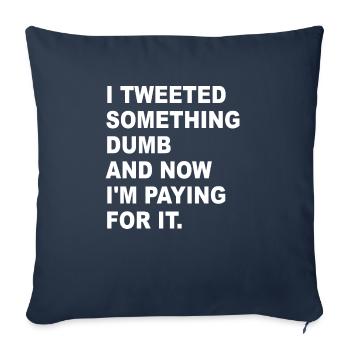I Tweeted Something Dumb And Now I'm Paying For It - Throw Pillow Cover 17.5” x 17.5” - navy - Front