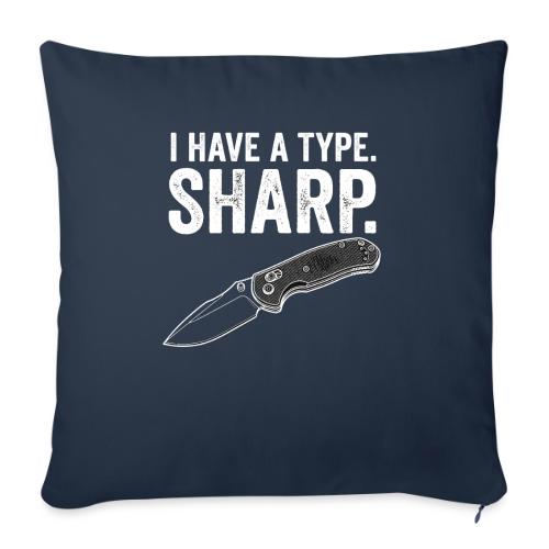 I Have a Type. Sharp. Funny EDC Knife Collector - Throw Pillow Cover 17.5” x 17.5”