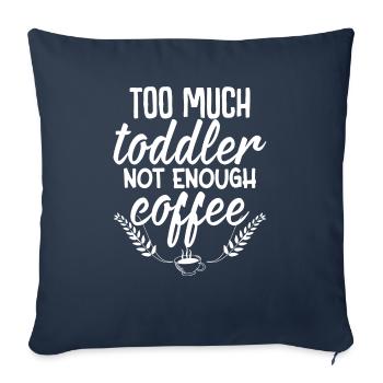 Too Much Toddler Not Enough Coffee - Throw Pillow Cover 17.5” x 17.5” - navy - Front