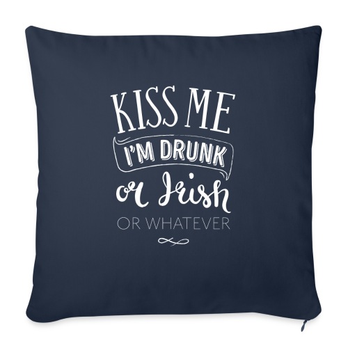 Kiss Me. I'm Drunk. Or Irish. Or Whatever. - Throw Pillow Cover 17.5” x 17.5”